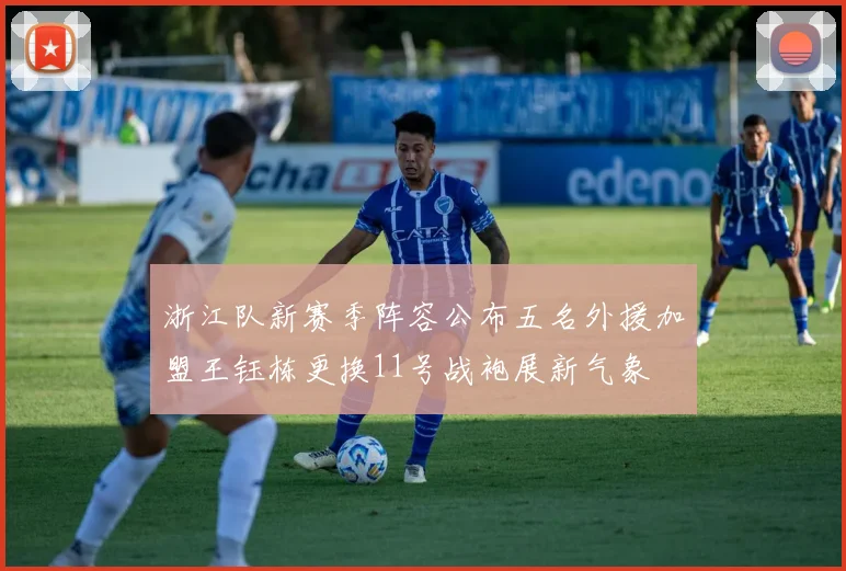 浙江队新赛季阵容公布五名外援加盟王钰栋更换11号战袍展新气象