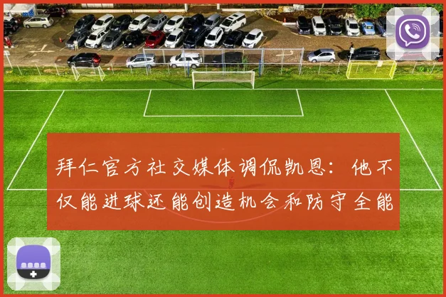 拜仁官方社交媒体调侃凯恩：他不仅能进球还能创造机会和防守全能表现